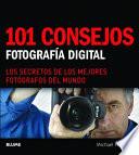 101 Consejos: Fotografia Digital: Los Secretos de Los Mejores Fotografos del Mundo