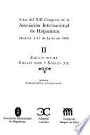 Actas del XIII Congreso de la Asociación Internacional de Hispanistas: Siglo XVIII ; Siglo XIX ; Siglo XX