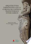 Arquitectura tardogótica en la corona de Castilla; trayectorias e intercambios