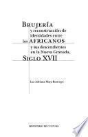 Brujería y reconstrucción de identidades entre los africanos y sus descendientes en la Nueva Granada, siglo XVII