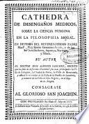 Cathedra de desengaños medicos, sobre la ciencia humana en la filosophia moral ...
