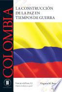 Colombia La construcción de la paz en tiempos de guerra