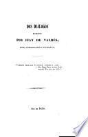 Dos diálogos escritos por Juan de Valdés, ahora cuidadosamente reimpresos ...