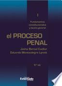 El proceso penal. Tomo I: fundamentos constitucionales y teoría general