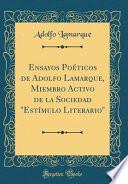 Ensayos Poéticos de Adolfo Lamarque, Miembro Activo de la Sociedad Estímulo Literario (Classic Reprint)