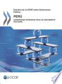 Estudios de la OCDE sobre Gobernanza Pública: Perú Gobernanza integrada para un crecimiento inclusivo