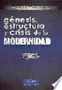 Génesis, estructura y crisis de la modernidad