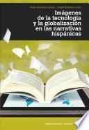 Imágenes de la tecnología y la globalización en las narrativas hispánicas