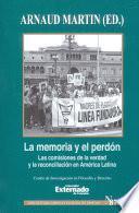 La memoria y perdón. Las comisiones de la verdad y la reconciliación en América Latina