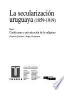 La secularización uruguaya (1859-1919): Catolicismo y privatización de lo religioso