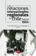 Las relaciones internacionales regionales de Chile hacia 1904
