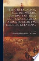 Libro De La Camara Real Del Prinçipe Don Juan E Officios De Su Casa E Servicio Ordinario [Ed. by J. M. Escudero De La Peña].