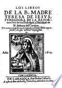 Los libros de la B. madre Teresa de Iesus, fundadora de la reformacion de los descalços, y descalças de N. Señora del Carmen