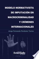 Modelo normativista de imputación en macrocriminalidad y crímenes internacionales