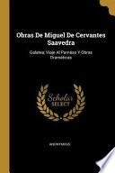 Obras de Miguel de Cervantes Saavedra: Galatea, Viaje Al Parnáso Y Obras Dramáticas
