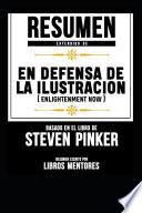 Resumen Extendido de En Defensa de la Ilustracion (Enlightenment Now) - Basado En El Libro de Steven Pinker