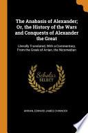 The Anabasis of Alexander; Or, the History of the Wars and Conquests of Alexander the Great