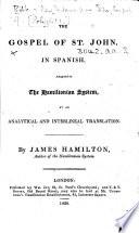 The Gospel of St. John, in Spanish, adapted to the Hamiltonian system, by an analytical and interlineal translation. By James Hamilton. Span.&Eng